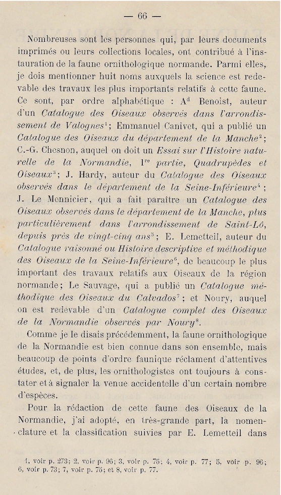 Page 66 - Gadeau de Kerville cite ici les huit sources essentielles qu'il a consultées et synthétisées. Ce sont pour nous observateurs normands, les bases de la connaissance ornithologique régionale du XIXe siècle. L'auteur résume le statut de nombreuses espèces en fin de paragraphe selon le degré de rareté qu'il apprécie. Le moineau friquet (p 343.) est ainsi présent sur &quot;Toute la Normandie.-Sédentaire. - T.-C.&quot; (très commun).